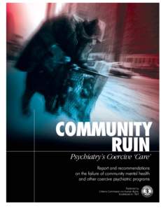 COMMUNITY RUIN Psychiatry’s Coercive ‘Care’ Report and recommendations on the failure of community mental health and other coercive psychiatric programs