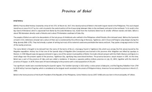 Province of Bohol Brief History BOHOL Province Brief History Created by virtue of Act 2711 of March 10, 1917, this island province of Bohol is the tenth largest island in the Philippines. This oval-shaped island has an a