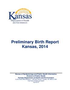 Preliminary Birth Report Kansas, 2014 Bureau of Epidemiology and Public Health Informatics Division of Public Health Kansas Department of Health and Environment
