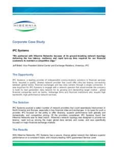 NETWORKS  Corporate Case Study IPC Systems “We partnered with Hibernia Networks because of its ground-breaking network topology delivering the low latency, resiliency and rapid turn-up time required for our financial