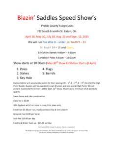 Blazin’ Saddles Speed Show’s Preble County Fairgrounds 722 South Franklin St. Eaton, Oh. April 18, May 30, July 18, Aug. 22 and Sept. 12, 2015 We will run Pee Wee 8 – under, Jr. Youth 9 – 13 Sr. Youth 14 – 18 a