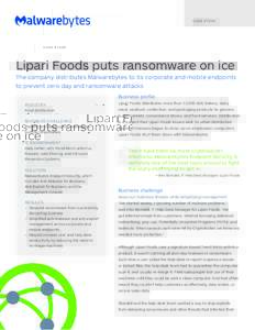 C A S E S T U DY  Lipari Foods puts ransomware on ice The company distributes Malwarebytes to its corporate and mobile endpoints to prevent zero-day and ransomware attacks Business profile