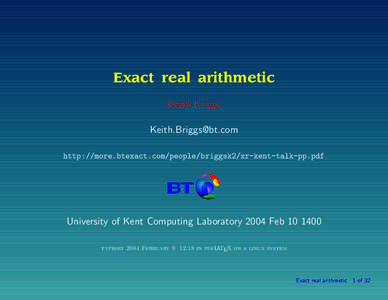Exact real arithmetic Keith Briggs  http://more.btexact.com/people/briggsk2/xr-kent-talk-pp.pdf  University of Kent Computing Laboratory 2004 Feb