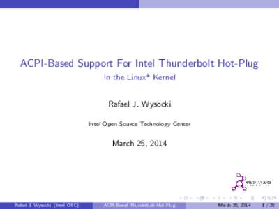 ACPI-Based Support For Intel Thunderbolt Hot-Plug In the Linux* Kernel Rafael J. Wysocki Intel Open Source Technology Center  March 25, 2014