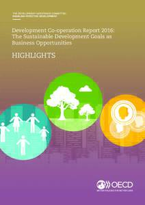 Development Co-operation Report 2016: The Sustainable Development Goals as Business Opportunities HIGHLIGHTS