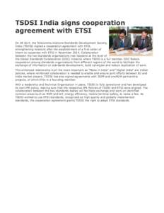 TSDSI India signs cooperation agreement with ETSI On 28 April, the Telecommunications Standards Development Society, India (TSDSI) signed a cooperation agreement with ETSI, strengthening relations after the establishment