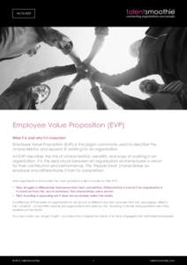 FACTSHEET  Employee Value Proposition (EVP) What it is and why it is important  Employee Value Proposition (EVP) is the jargon commonly used to describe the