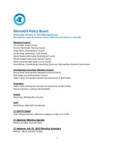 MetroGIS Policy Board Wednesday, October 17, 2012 Meeting Minutes Metropolitan County Government Center, 2099 University Avenue, St Paul, MN Members Present: Jim Kordiak, Anoka County