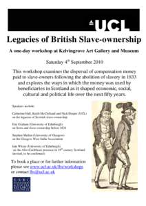 Legacies of British Slave-ownership A one-day workshop at Kelvingrove Art Gallery and Museum Saturday 4th September 2010 This workshop examines the dispersal of compensation money paid to slave-owners following the aboli