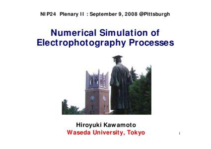NIP24 Plenary II : September 9, 2008 @Pittsburgh  Numerical Simulation of Electrophotography Processes  Hiroyuki Kawamoto
