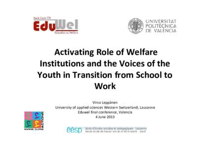 Activating Role of Welfare Institutions and the Voices of the Youth in Transition from School to Work Virva Leppänen University of applied sciences Western Switzerland, Lausanne