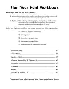 Plan Your Hunt Wor kbook orkbook Planning a hunt has two basic elements: 1. Paperwork- including travel plans, gear lists, maps, licenses, permits, tags, contracts with guide or transporters, meal planning, selecting fir
