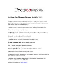 Pat Lowther Memorial Award Shortlist 2015 The Pat Lowther Memorial Award is given for a book of poetry by a Canadian woman published in the preceding year, and is in memory of the late Pat Lowther, whose career was cut s