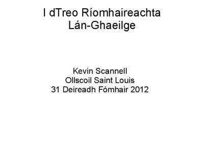I dTreo Ríomhaireachta Lán-Ghaeilge Kevin Scannell Ollscoil Saint Louis 31 Deireadh Fómhair 2012