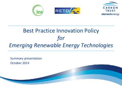 Best Practice Innovation Policy for Emerging Renewable Energy Technologies Summary presentation October 2014