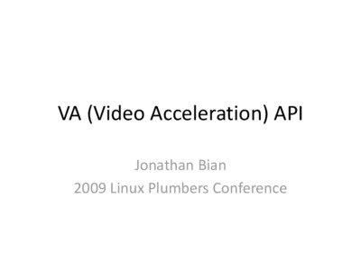 VA (Video Acceleration) API Jonathan Bian 2009 Linux Plumbers Conference