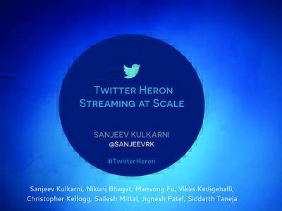 Twitter Heron Streaming at Scale SANJEEV KULKARNI @SANJEEVRK #TwitterHeron