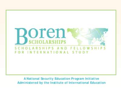 A National Security Education Program Initiative Administered by the Institute of International Education National Security Education Act  • Authored by Senator David L. Boren