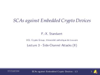 SCAs against Embedded Crypto Devices F.-X. Standaert UCL Crypto Group, Universit´ e catholique de Louvain  Lecture 3 - Side-Channel Attacks (II)