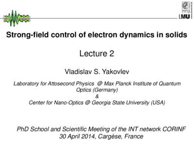 Strong-field control of electron dynamics in solids  Lecture 2 Vladislav S. Yakovlev Laboratory for Attosecond Physics @ Max Planck Institute of Quantum Optics (Germany)