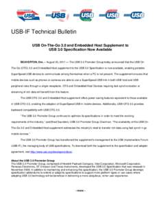 USB-IF Technical Bulletin USB On-The-Go 3.0 and Embedded Host Supplement to USB 3.0 Specification Now Available BEAVERTON, Ore. – August 23, 2011 — The USB 3.0 Promoter Group today announced that the USB OnThe-Go (OT