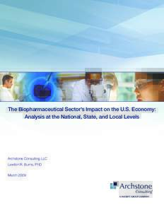 The Biopharmaceutical Sector’s Impact on the U.S. Economy: Analysis at the National, State, and Local Levels Archstone Consulting LLC Lawton R. Burns, PhD March 2009