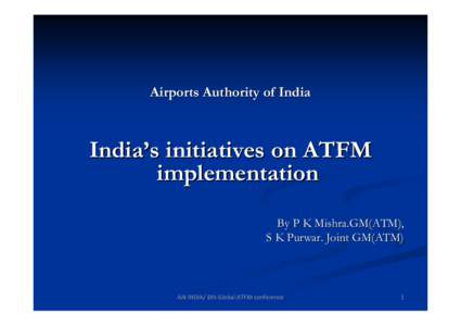 Airports Authority of India  India’s initiatives on ATFM implementation By P K Mishra.GM(ATM), S K Purwar. Joint GM(ATM)