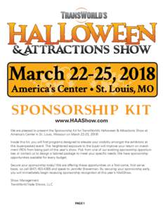 March 22-25, 2018 SPONSORSHIP KIT www.HAAShow.com We are pleased to present the Sponsorship Kit for TransWorld’s Halloween & Attractions Show at America’s Center in St. Louis, Missouri on March 22-25, 2018!