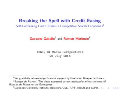 Breaking the Spell with Credit-Easing Self-Confirming Credit Crises in Competitive Search Economies1 Gaetano Gaballo2 and Ramon Marimon3  NBER, SI Macro Perspectives