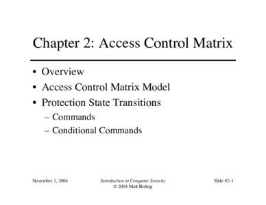 Chapter 2: Access Control Matrix • Overview • Access Control Matrix Model • Protection State Transitions – Commands – Conditional Commands
