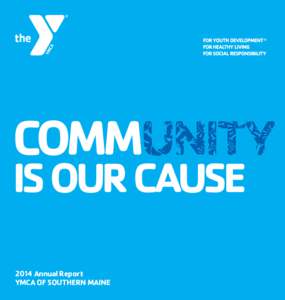 COMM  IS OUR CAUSE 2014 Annual Report YMCA OF SOUTHERN MAINE
