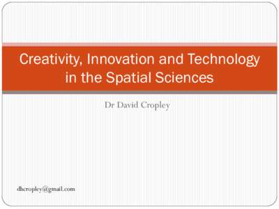 Creativity, Innovation and Technology in the Spatial Sciences Dr David Cropley [removed]