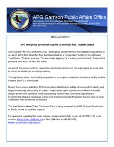 MEDIA ADVISORY APG emergency personnel respond to ammonia leak, incident closed ABERDEEN PROVING GROUND, Md. –Emergency personnel from the installation responded to an alarm at the Cold Chamber Test Barricade building,