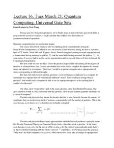 Lecture 16, Tues March 21: Quantum Computing, Universal Gate Sets Guest Lecture by Tom Wong Having seen lots of quantum protocols, we’re finally ready to tackle the holy grail of the field: a programmable quantum compu