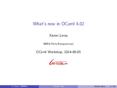 What’s new in OCaml 4.02 Xavier Leroy INRIA Paris-Rocquencourt OCaml Workshop, 
