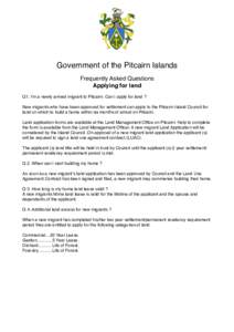 Government of the Pitcairn Islands Frequently Asked Questions Applying for land Q1. I’m a newly arrived migrant to Pitcairn. Can I apply for land ?   New migrants who have been approved for settlement can apply to the