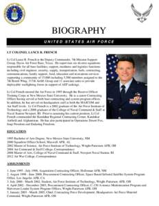 BIOGRAPHY UNITED STATES AIR FORCE LT COLONEL LANCE R. FRENCH Lt Col Lance R. French is the Deputy Commander, 7th Mission Support Group, Dyess Air Force Base, Texas. He supervises six diverse squadrons responsible for all