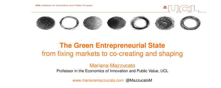 The Green Entrepreneurial State from fixing markets to co-creating and shaping Mariana Mazzucato Professor in the Economics of Innovation and Public Value, UCL www.marianamazzucato.com @MazzucatoM