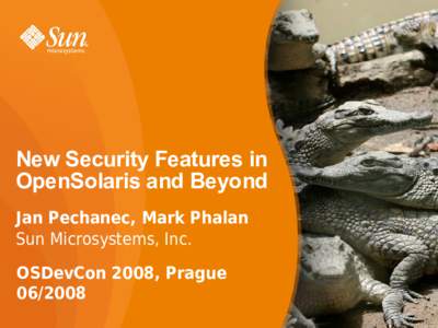 New Security Features in OpenSolaris and Beyond Jan Pechanec, Mark Phalan Sun Microsystems, Inc. OSDevCon 2008, Prague