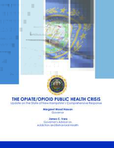 THE OPIATE/OPIOID PUBLIC HEALTH CRISIS  Update on the State of New Hampshire’s Comprehensive Response Margaret Wood Hassan Governor James C. Vara