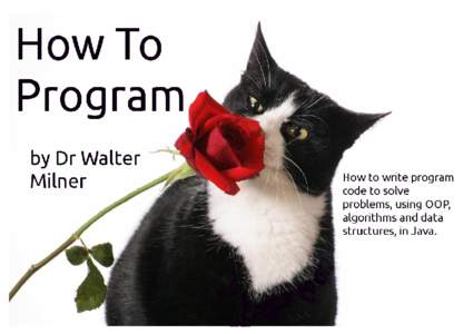 How To Program © Walter Milner 2013                            Page 1   How To Program by Dr. Walter Milner  All contents copyright © 2013 Walter William Milner. All rig