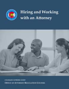 Hiring and Working with an Attorney COLORADO SUPREME COURT  OFFICE OF ATTORNEY REGULATION COUNSEL