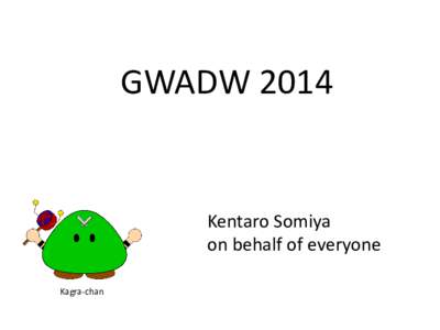 GWADWKentaro Somiya on behalf of everyone Kagra-chan
