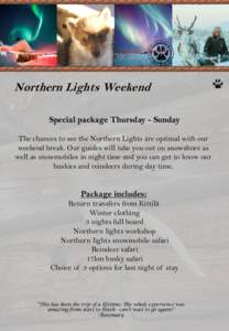 Northern Lights Weekend Special package Thursday - Sunday The chances to see the Northern Lights are optimal with our weekend break. Our guides will take you out on snowshoes as well as snowmobiles in night time and you 