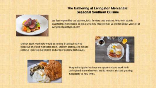 The Gathering at Livingston Mercantile: Seasonal Southern Cuisine We feel inspired be the seasons, local farmers, and artisans. We are in search invested team members to join our family. Please email us and tell about yo