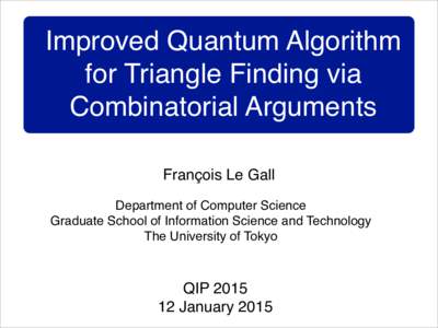 Improved Quantum Algorithm for Triangle Finding via Combinatorial Arguments François Le Gall Department of Computer Science Graduate School of Information Science and Technology