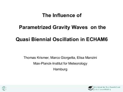 The Influence of Parametrized Gravity Waves on the Quasi Biennial Oscillation in ECHAM6 Thomas Krismer, Marco Giorgetta, Elisa Manzini Max-Planck-Institut for Meteorology