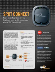 SPOT connect No cell signal? No problem. Turn your Smartphone into a satellite communicator with the SPOT Connect device.  Today’s smartphones provide a level of social
