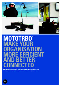 MOTOTRBO MAKE YOUR organisation MORE EFFICIENT AND BETTER CONNECTED