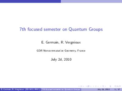 7th focused semester on Quantum Groups E. Germain, R. Vergnioux GDR Noncommutative Geometry, France July 2d, 2010